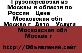 Грузоперевозки из Москвы и области по России › Цена ­ 1 000 - Московская обл., Москва г. Авто » Услуги   . Московская обл.,Москва г.